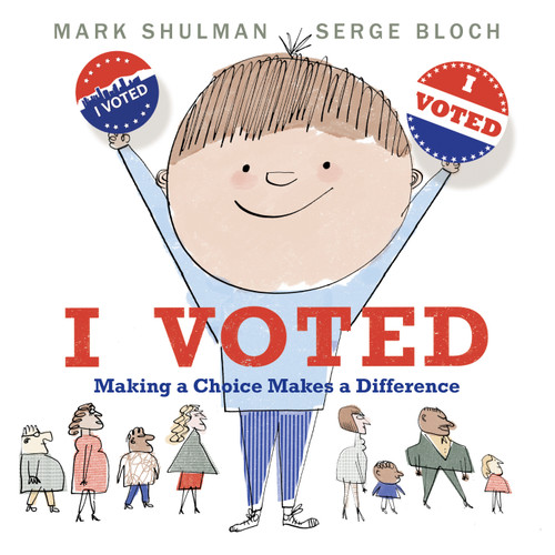 I Voted (Making a Choice Makes a Difference) by Mark Shulman, Serge Bloch, 9780823445615