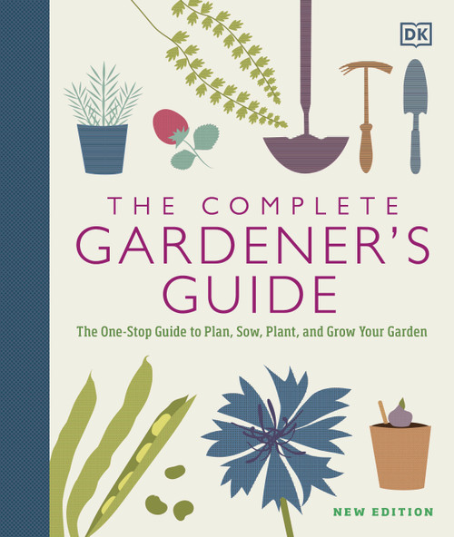 The Complete Gardener's Guide (The One-Stop Guide to Plan, Sow, Plant, and Grow Your Garden) by DK, 9781465499400