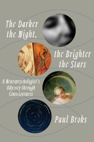 The Darker the Night, the Brighter the Stars (A Neuropsychologist's Odyssey Through Consciousness) by Paul Broks, 9780307985798