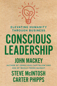 Conscious Leadership (Elevating Humanity Through Business) by John Mackey, Steve Mcintosh, Carter Phipps, 9780593083628