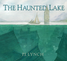 The Haunted Lake by P. J. Lynch, P. J. Lynch, 9781536200133