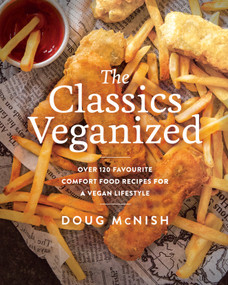 The Classics Veganized (Over 120 Favourite Comfort Food Recipes for a Vegan Lifestyle) by Doug McNish, 9780735237063