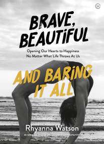 Brave, Beautiful and Baring it All (Opening Our Hearts to Happiness No Matter What Life Throws At Us) by Rhyanna Watson, 9781786782892