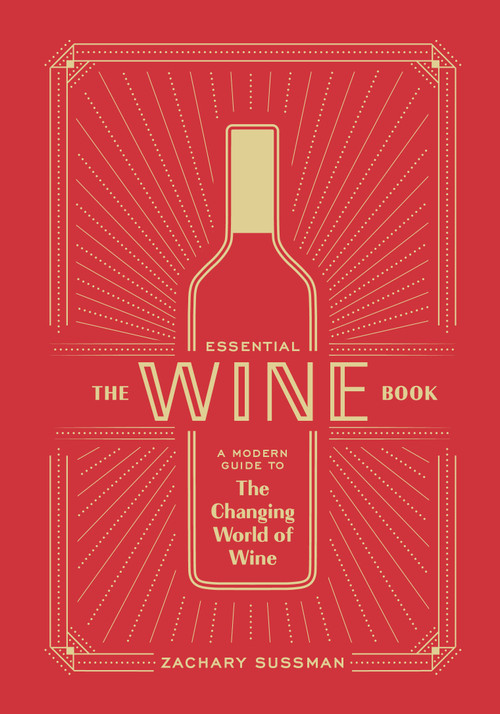 The Essential Wine Book (A Modern Guide to the Changing World of Wine) by Zachary Sussman, 9781984856777