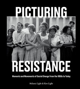 Picturing Resistance (Moments and Movements of Social Change from the 1950s to Today) by Melanie Light, Ken Light, 9781984857583
