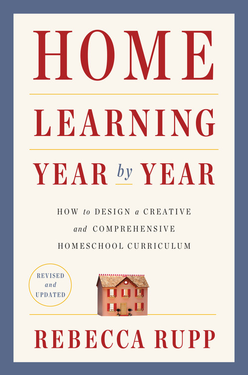 Home Learning Year by Year, Revised and Updated (How to Design a Creative and Comprehensive Homeschool Curriculum) by Rebecca Rupp, 9780525576969