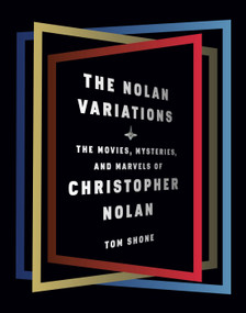 The Nolan Variations (The Movies, Mysteries, and Marvels of Christopher Nolan) by Tom Shone, 9780525655329