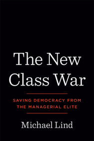 The New Class War (Saving Democracy from the Managerial Elite) by Michael Lind, 9780593083697