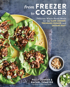 From Freezer to Cooker (Delicious Whole-Foods Meals for the Slow Cooker, Pressure Cooker, and Instant Pot: A Cookbook) by Polly Conner, Rachel Tiemeyer, 9781635653120
