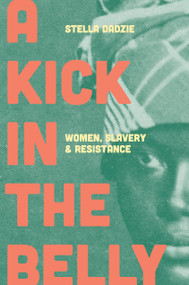 A Kick in the Belly (Women, Slavery and Resistance) by Stella Abasa Dadzie, 9781788738842