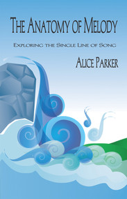 The Anatomy of Melody (Exploring the Single Line of Song) by Alice Parker, 9781622773442