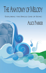 The Anatomy of Melody (Exploring the Single Line of Song) by Alice Parker, 9781622773442