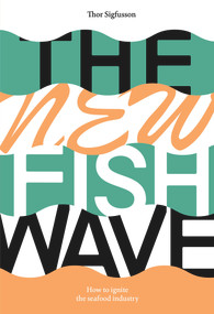 The New Fish Wave (How to Ignite the Seafood Industry) by Thor Sigfusson, 9780918172785