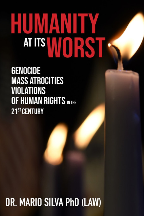 Humanity At Its Worst (Genocide, Mass Atrocities, and Violations of Human Rights in the 21st Century) by Dr. Mario Silva, PhD, 9781771614924