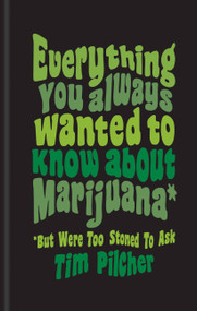 Everything You Ever Wanted Know About Marijuana (But Were Too Stoned To Ask) by Tim Pilcher, 9781781577998