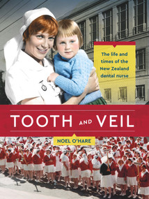 Tooth and Veil (The life and times of the New Zealand dental nurse) by Noel O'Hare, 9780995122963