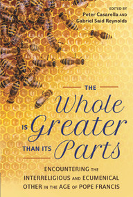 The Whole Is Greater Than Its Parts (Encountering the Interreligious and Ecumenical Other in the Age of Pope Francis) - 9780824597139 by Peter Casarella, Gabriel Said Reynolds, 9780824597139