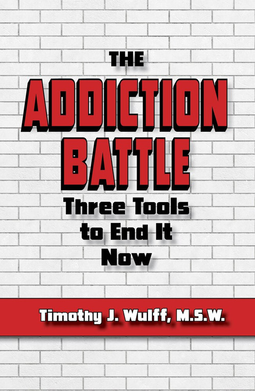 The Addiction Battle (Three Tools to End It Now) by Timothy J. Wulff, M.S.W., 9781950091270