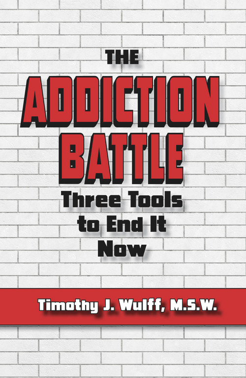 The Addiction Battle (Three Tools to End It Now) by Timothy J. Wulff, M.S.W., 9781950091270