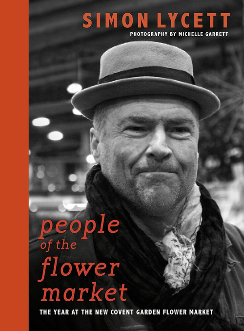 People of the Flower Market (A Year at New Covent Garden Flower Market) by Michelle Garrett, Simon Lycett, 9781916091221