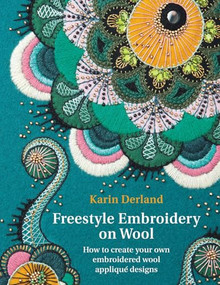 Freestyle Embroidery on Wool (How to Create Your Own Embroidered Wool Appliqué Designs) by Karin Derland, 9781910258293