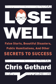 Lose Well (False Starts, Beautiful Disasters, Public Humiliations, and Other Secrets to Success) by Chris Gethard, 9780062691422