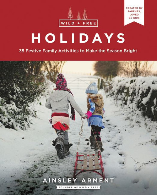 Wild and Free Holidays (35 Festive Family Activities to Make the Season Bright) by Ainsley Arment, 9780062998187