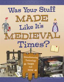 Was Your Stuff Made Like It's Medieval Times? (Manufacturing Technology Then and Now) by Megan Cooley Peterson, 9781496684707