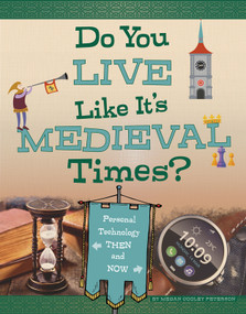 Do You Live Like It's Medieval Times? (Personal Technology Then and Now) by Megan Cooley Peterson, 9781496684714