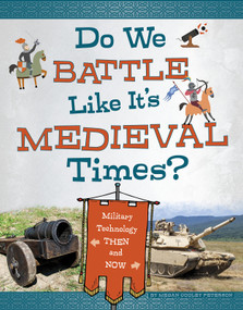 Do We Battle Like It's Medieval Times? (Military Technology Then and Now) by Megan Cooley Peterson, 9781496684738