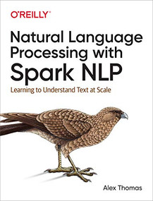 Natural Language Processing with Spark NLP (Learning to Understand Text at Scale) by Alex Thomas, 9781492047766