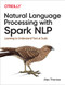 Natural Language Processing with Spark NLP (Learning to Understand Text at Scale) by Alex Thomas, 9781492047766