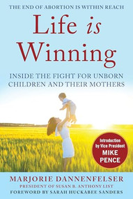 Life Is Winning by Marjorie Dannenfelser, Sarah Huckabee Sanders, Mike Pence, 9781630061494