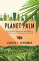 Planet Palm (How Palm Oil Ended Up in Everything-and Endangered the World) by Jocelyn  C. Zuckerman, 9781620975237