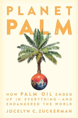 Planet Palm (How Palm Oil Ended Up in Everything-and Endangered the World) by Jocelyn  C. Zuckerman, 9781620975237