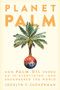 Planet Palm (How Palm Oil Ended Up in Everything-and Endangered the World) by Jocelyn  C. Zuckerman, 9781620975237