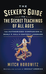 The Seeker's Guide to the Secret Teachings of All Ages (The Authorized Companion to Manly P. Hall's Esoteric Landmark) by Mitch Horowitz, 9781722503185