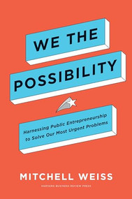 We the Possibility (Harnessing Public Entrepreneurship to Solve Our Most Urgent Problems) by Mitchell Weiss, 9781633699199