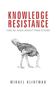 Knowledge resistance (How we avoid insight from others) by Mikael Klintman, 9781526135209