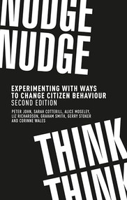 Nudge, nudge, think, think (Experimenting with ways to change citizen behaviour, second edition) by Peter John, Sarah Cotterill, Alice Moseley, Liz Richardson, Graham Smith, Gerry Stoker, Corinne Wales, 9781526140555