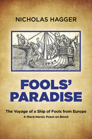 Fools' Paradise (The Voyage of a Ship of Fools From Europe, A Mock-Heroic Poem on Brexit) by Nicholas Hagger, 9781789042757