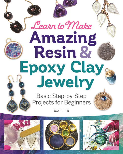Learn to Make Amazing Resin & Epoxy Clay Jewelry (Basic Step-by-Step Projects for Beginners) by Gay Isber, 9781497101203