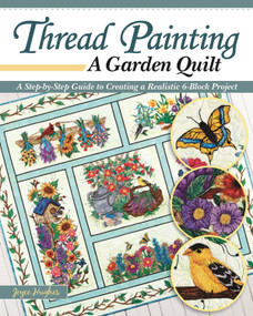 Thread Painting a Garden Quilt (A Step-by-Step Guide to Creating a Realistic 6-Block Project) by Joyce Hughes, 9781947163485