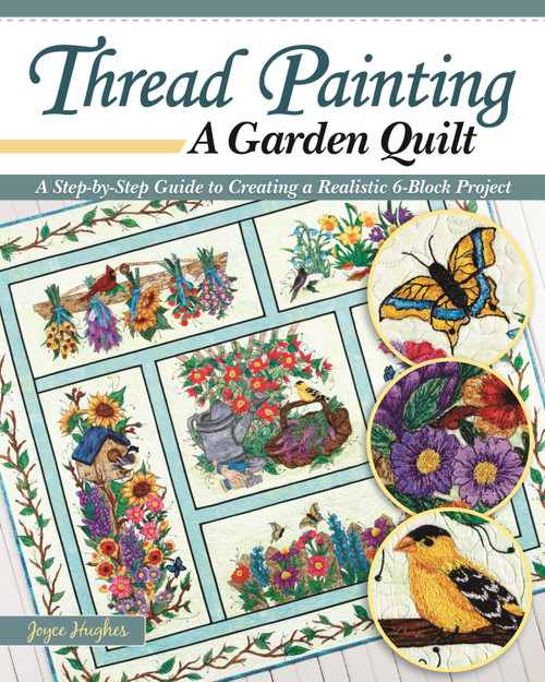 Thread Painting a Garden Quilt (A Step-by-Step Guide to Creating a Realistic 6-Block Project) by Joyce Hughes, 9781947163485