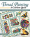 Thread Painting a Garden Quilt (A Step-by-Step Guide to Creating a Realistic 6-Block Project) by Joyce Hughes, 9781947163485