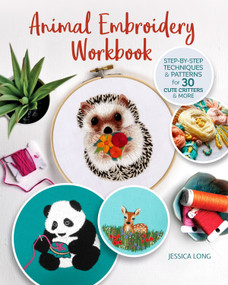 Animal Embroidery Workbook (Step-by-Step Techniques & Patterns for 30 Cute Critters & More) by Jessica Long, 9781947163461