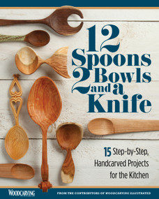 12 Spoons, 2 Bowls, and a Knife (15 Step-by-Step Handcarved Projects for the Kitchen) by Editors of Woodcarving Illustrated, David Western, Emmet Van Driesche, Elizabeth Sherman, Karen Henderson, Saskia De Jager, Kevin Kaminski, Chris Lubkemann, Josh Rittenhouse, Brian Bailey, 9781497101142