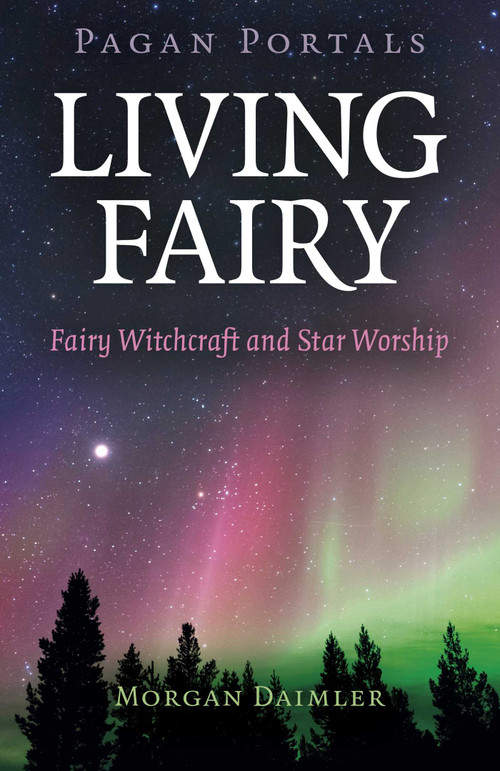 Pagan Portals - Living Fairy (Fairy Witchcraft and Star Worship) by Morgan Daimler, 9781789045390