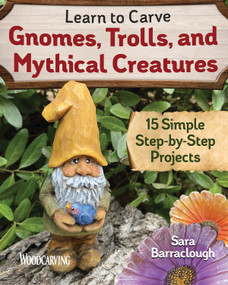 Learn to Carve Gnomes, Trolls, and Mythical Creatures (15 Simple Step-by-Step Projects) by Sara Barraclough, 9781497101128