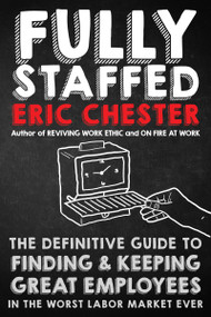 Fully Staffed (The Definitive Guide to Finding & Keeping Great Employees) by Eric Chester, 9781640951129